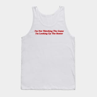 I'm Not Watching the Game, I'm Looking up the Roster - Funny Tailgate Y2K Aesthetic Tank Top